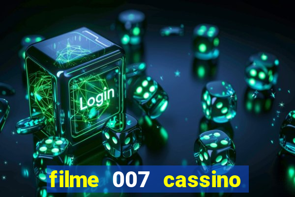 filme 007 cassino royale completo dublado youtube